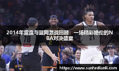 2014年雷霆与篮网激战回顾：一场精彩绝伦的NBA对决盛宴