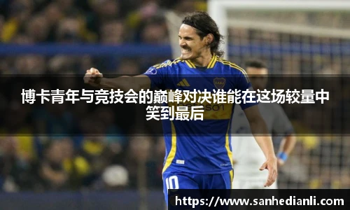博卡青年与竞技会的巅峰对决谁能在这场较量中笑到最后