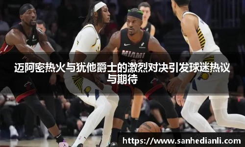 迈阿密热火与犹他爵士的激烈对决引发球迷热议与期待